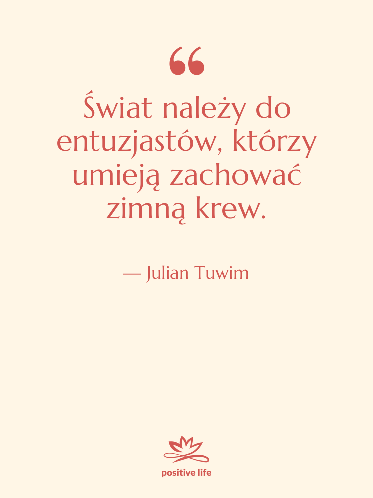 Cytat: Julian Tuwim - Świat należy do entuzjastów, którzy…