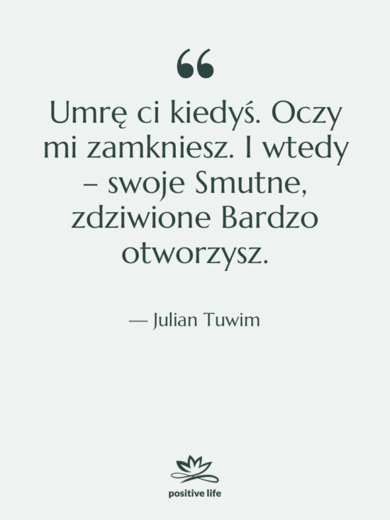 Cytat: Julian Tuwim - Umrę ci kiedyś. Oczy mi…
