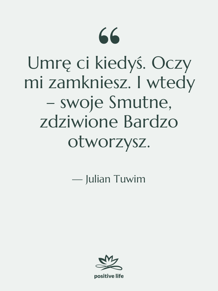 Cytat: Julian Tuwim - Umrę ci kiedyś. Oczy mi…