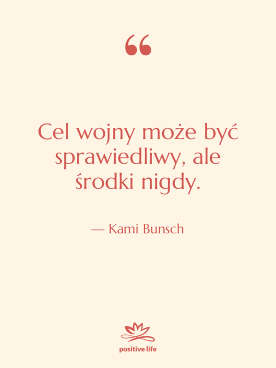 Cytat: Kami Bunsch - Cel wojny może być sprawiedliwy,…