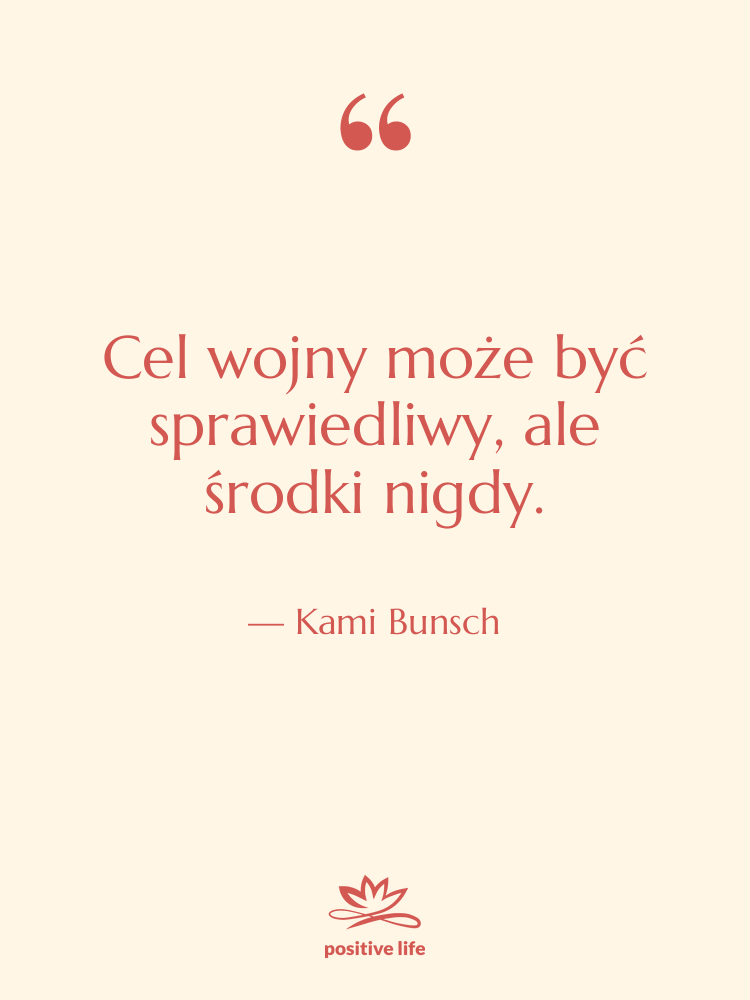 Cytat: Kami Bunsch - Cel wojny może być sprawiedliwy,…