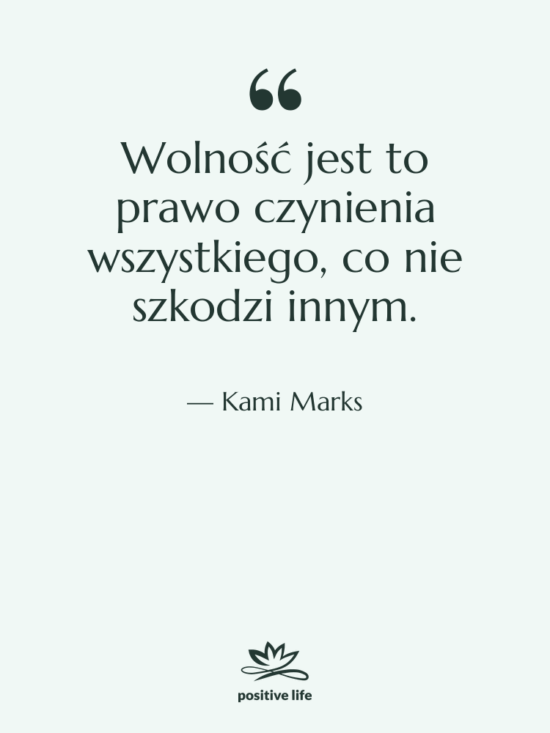 Cytat: Kami Marks - Wolność jest to prawo czynienia…