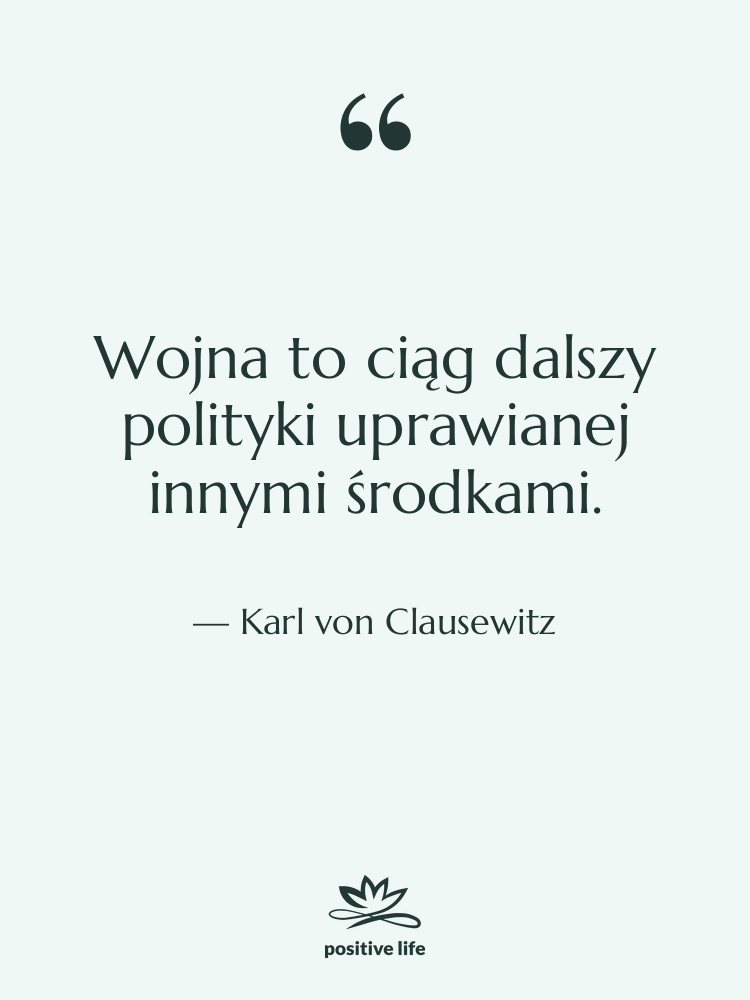 Cytat: Karl von Clausewitz - Wojna to ciąg dalszy polityki…