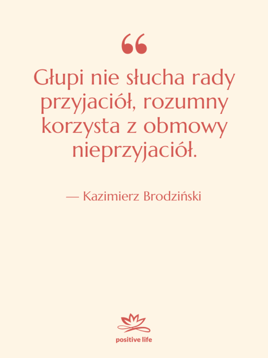 Cytat: Kazimierz Brodziński - Głupi nie słucha rady przyjaciół,…