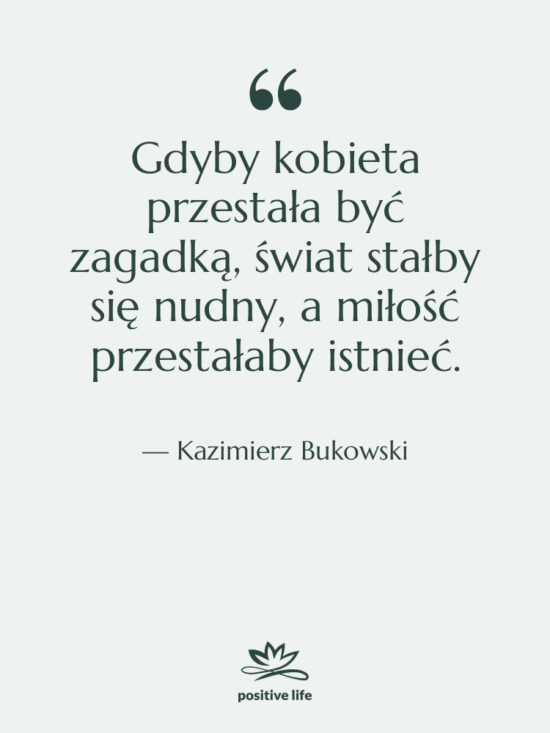 Cytat: Kazimierz Bukowski - Gdyby kobieta przestała być zagadką,…