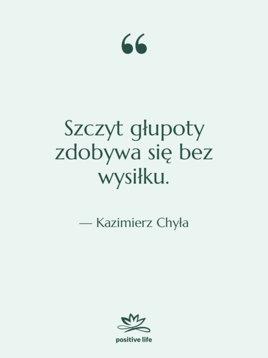 Cytat: Kazimierz Chyła - Szczyt głupoty zdobywa się bez…