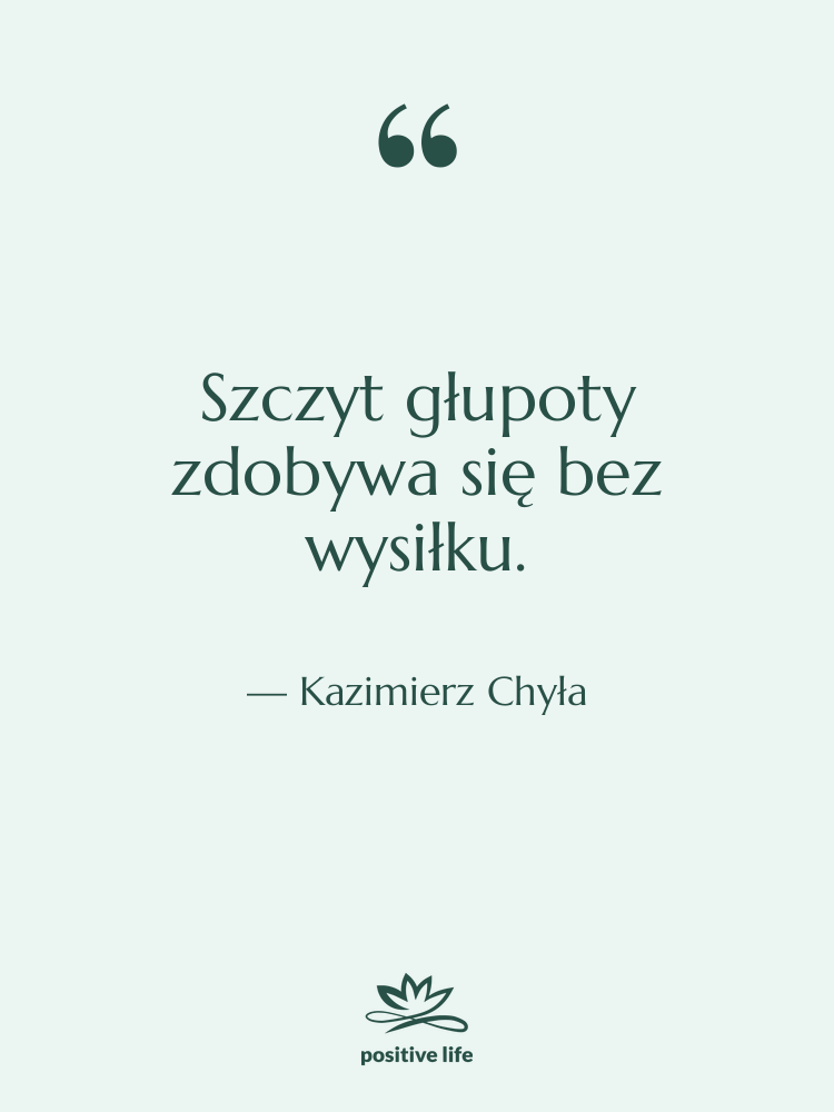 Cytat: Kazimierz Chyła - Szczyt głupoty zdobywa się bez…