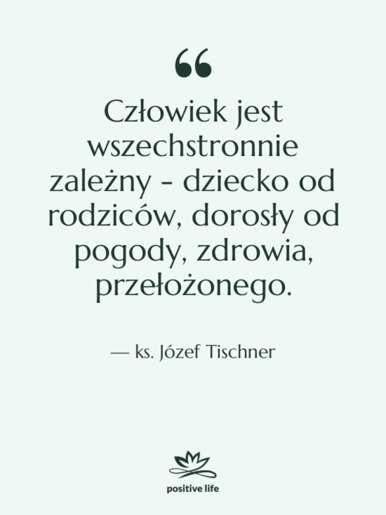 Cytat: ks. Józef Tischner - Człowiek jest wszechstronnie zależny -…