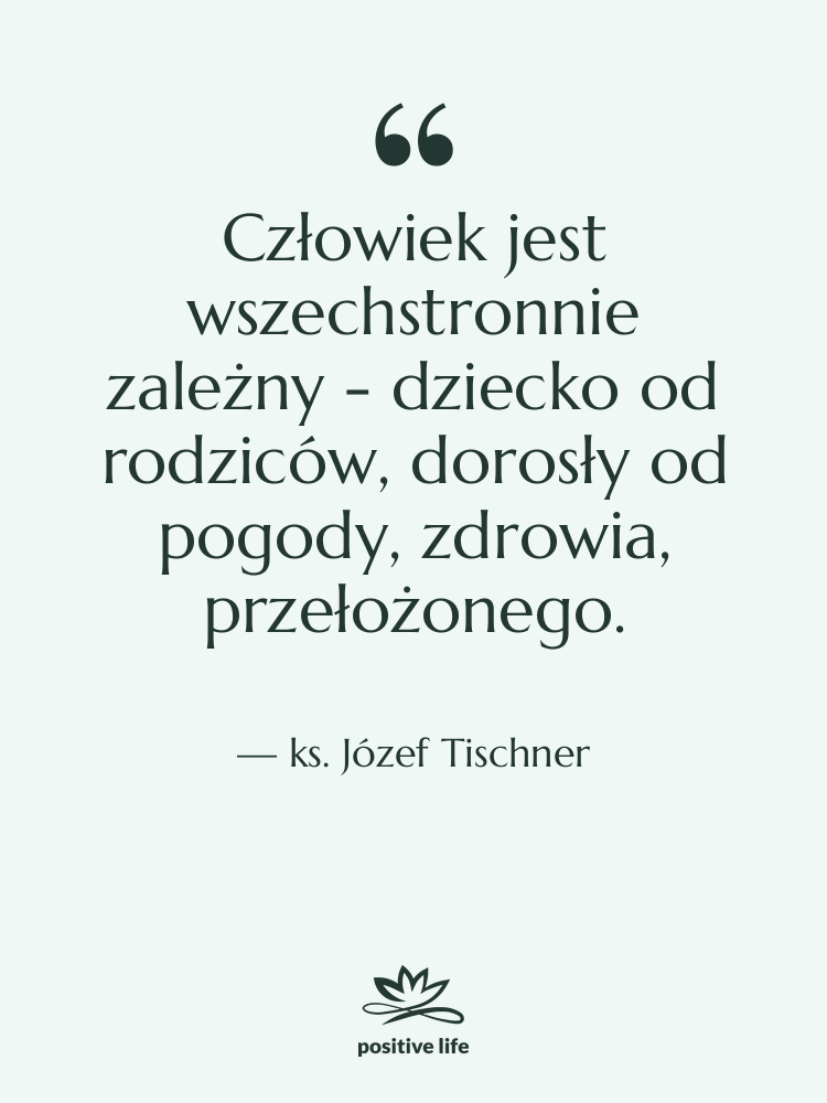 Cytat: ks. Józef Tischner - Człowiek jest wszechstronnie zależny -…