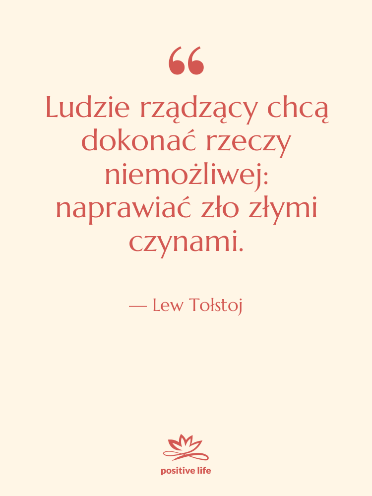 Cytat: Lew Tołstoj - Ludzie rządzący chcą dokonać rzeczy…