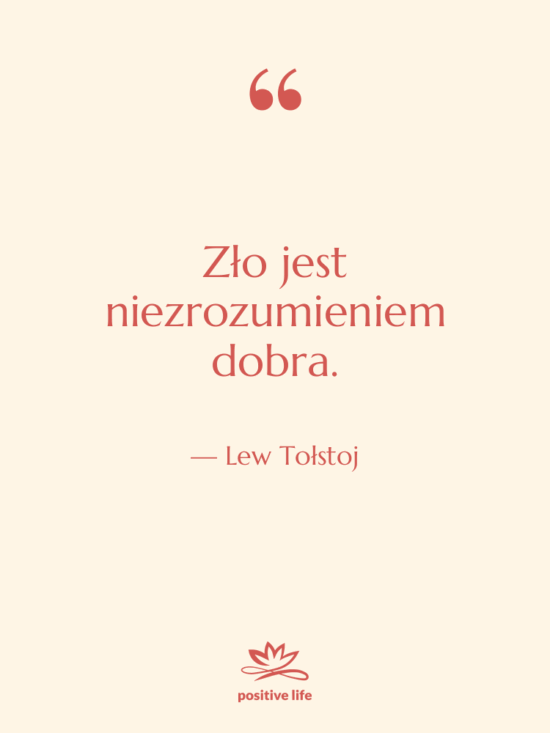 Cytat: Lew Tołstoj - Zło jest niezrozumieniem dobra.