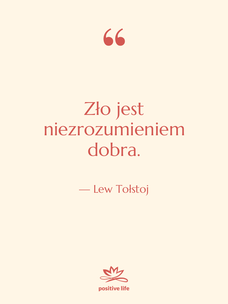 Cytat: Lew Tołstoj - Zło jest niezrozumieniem dobra.