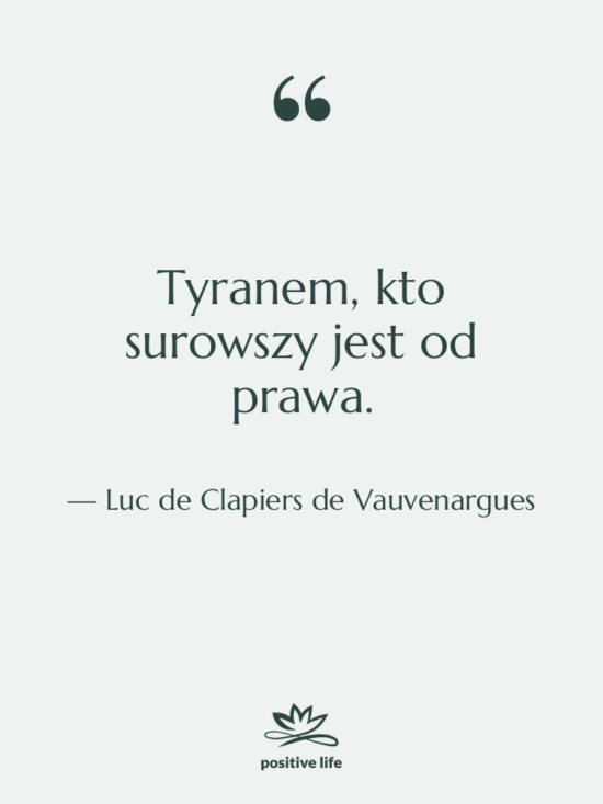 Cytat: Luc de Clapiers de Vauvenargues - Tyranem, kto surowszy jest od…