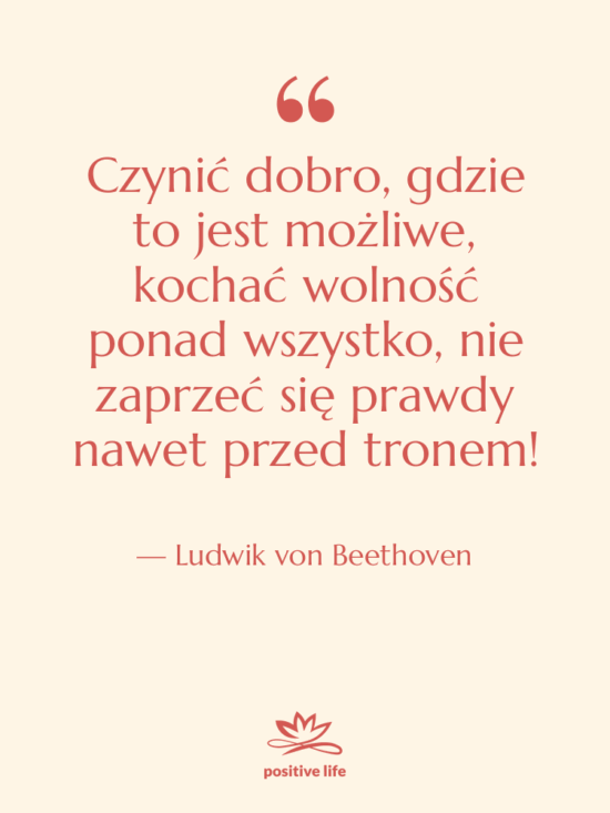 Cytat: Ludwik von Beethoven - Czynić dobro, gdzie to jest…