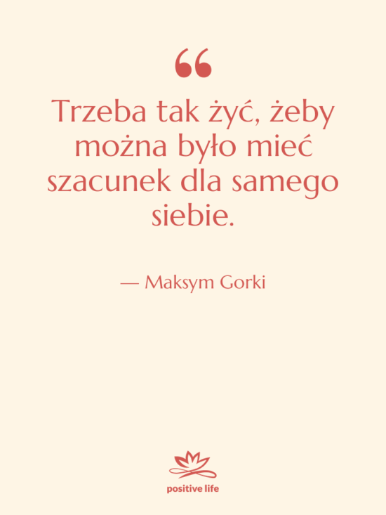 Cytat: Maksym Gorki - Trzeba tak żyć, żeby można…
