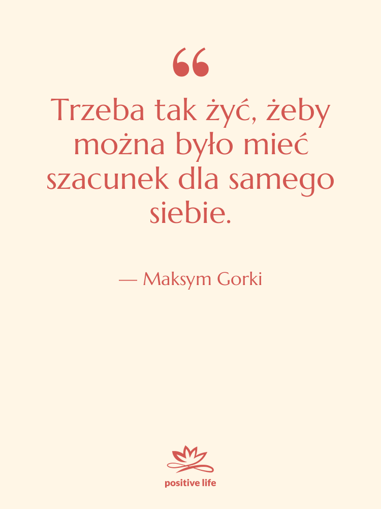 Cytat: Maksym Gorki - Trzeba tak żyć, żeby można…