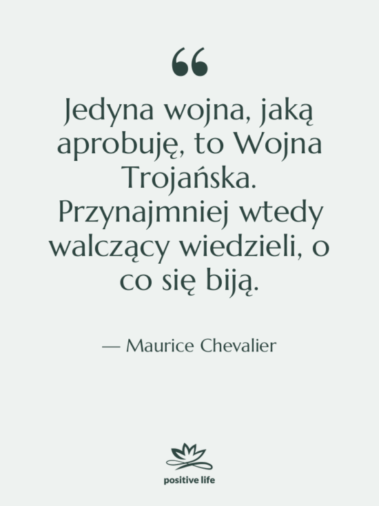 Cytat: Maurice Chevalier - Jedyna wojna, jaką aprobuję, to…