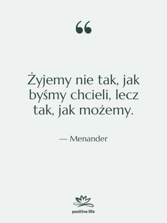 Cytat: Menander - Żyjemy nie tak, jak byśmy…