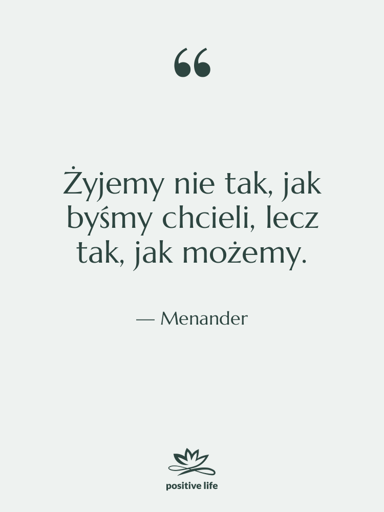 Cytat: Menander - Żyjemy nie tak, jak byśmy…