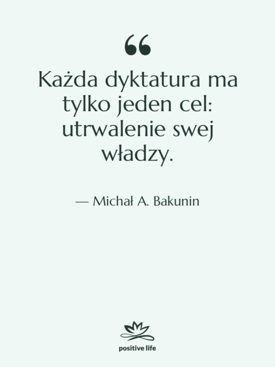 Cytat: Michał A. Bakunin - Każda dyktatura ma tylko jeden…