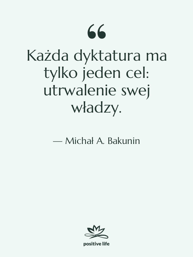 Cytat: Michał A. Bakunin - Każda dyktatura ma tylko jeden…