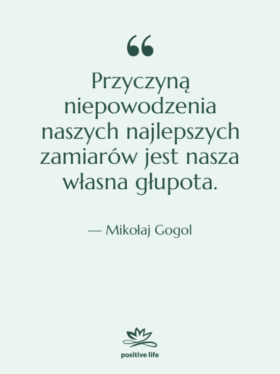 Cytat: Mikołaj Gogol - Przyczyną niepowodzenia naszych najlepszych zamiarów…
