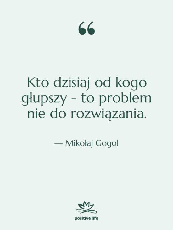 Cytat: Mikołaj Gogol - Kto dzisiaj od kogo głupszy…