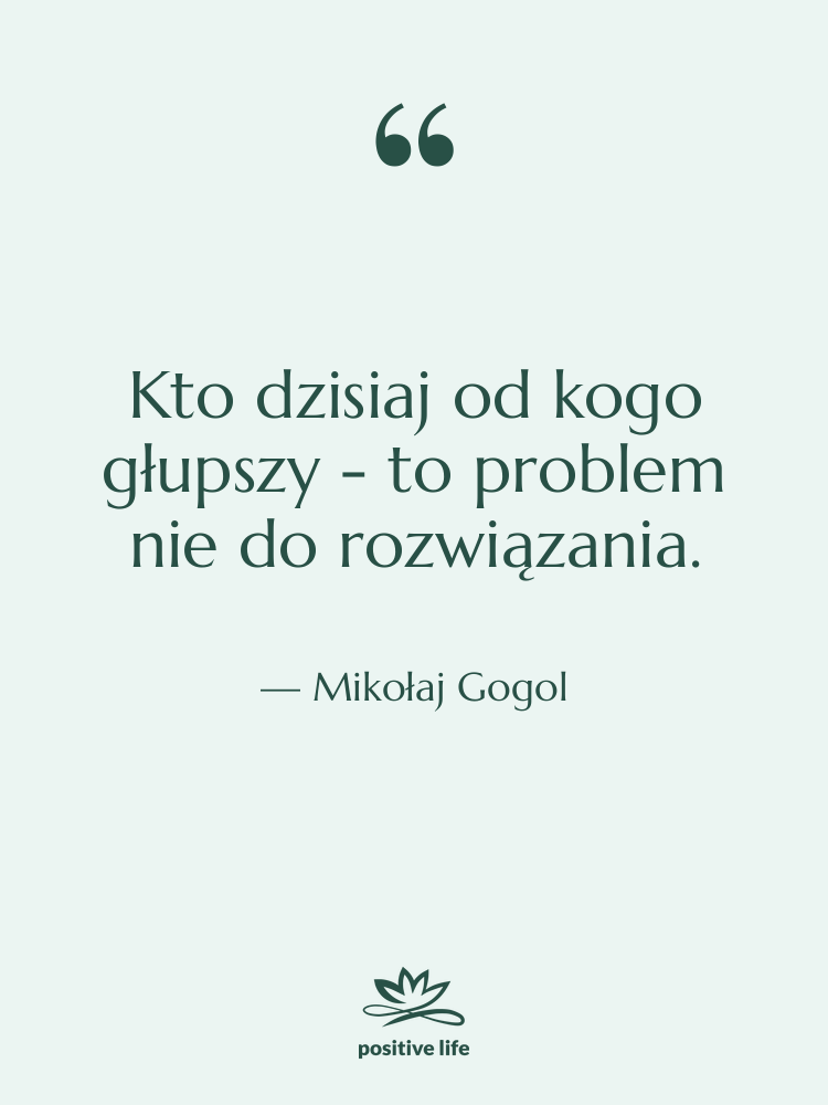 Cytat: Mikołaj Gogol - Kto dzisiaj od kogo głupszy…