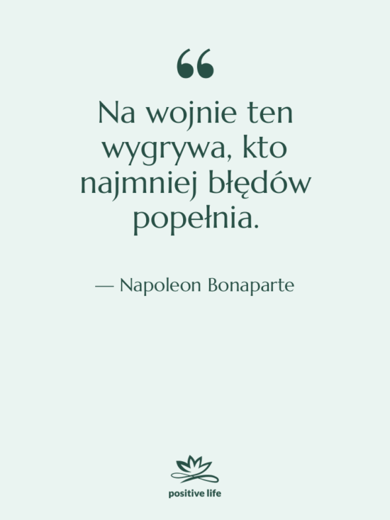 Cytat: Napoleon Bonaparte - Na wojnie ten wygrywa, kto…