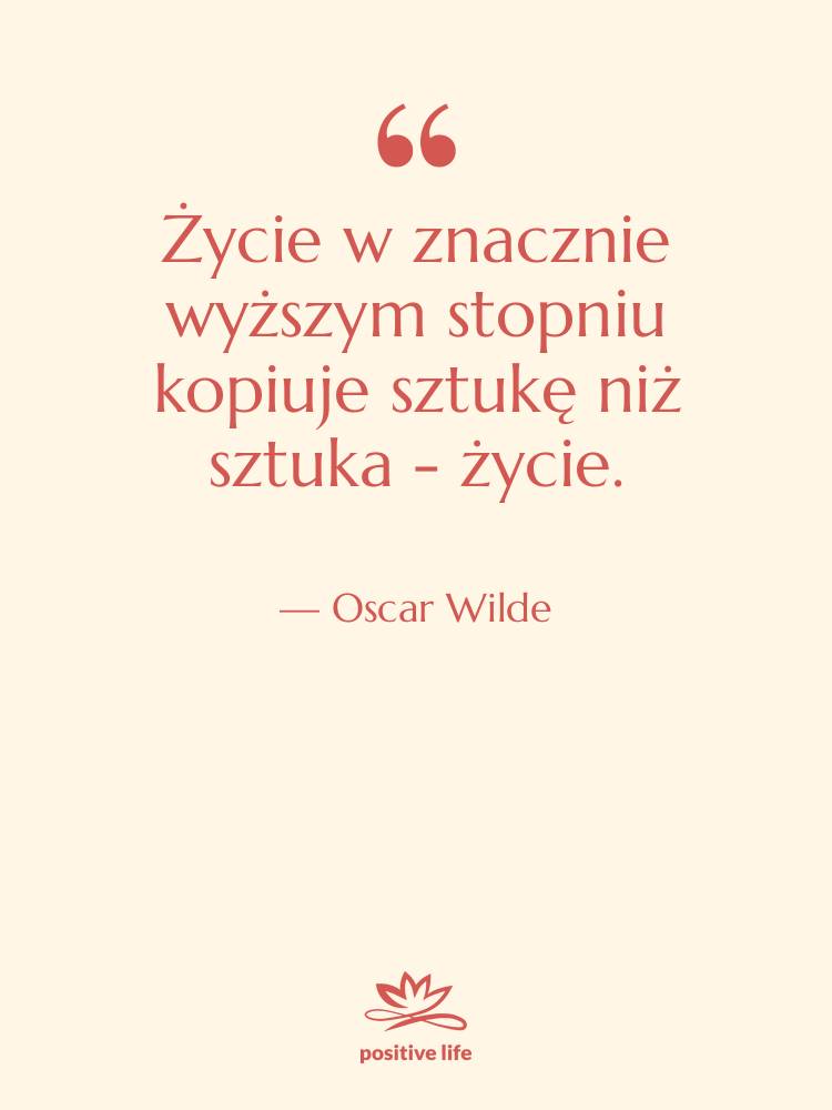 Cytat: Oscar Wilde - Życie w znacznie wyższym stopniu…