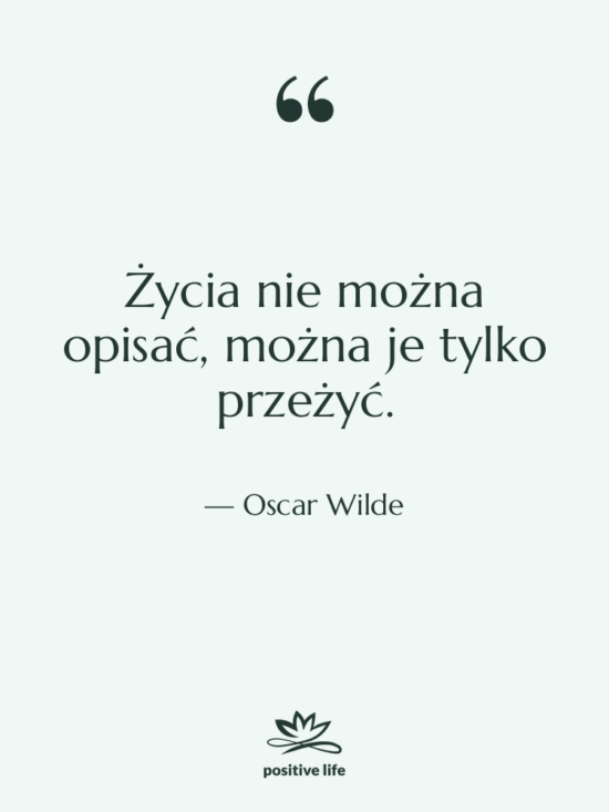 Cytat: Oscar Wilde - Życia nie można opisać, można…