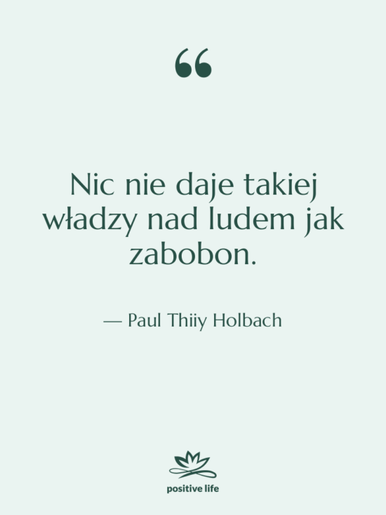 Cytat: Paul Thiiy Holbach - Nic nie daje takiej władzy…