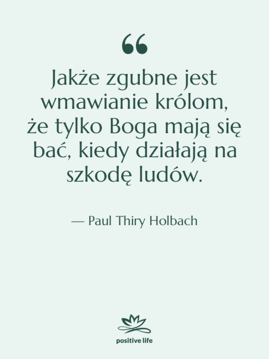 Cytat: Paul Thiry Holbach - Jakże zgubne jest wmawianie królom,…