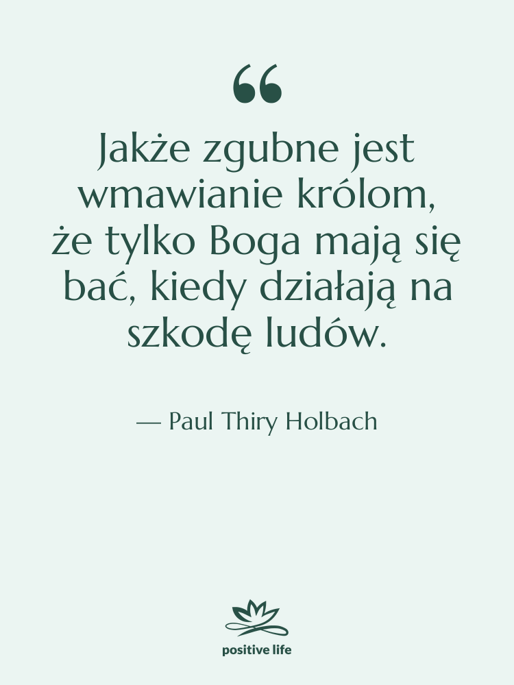 Cytat: Paul Thiry Holbach - Jakże zgubne jest wmawianie królom,…