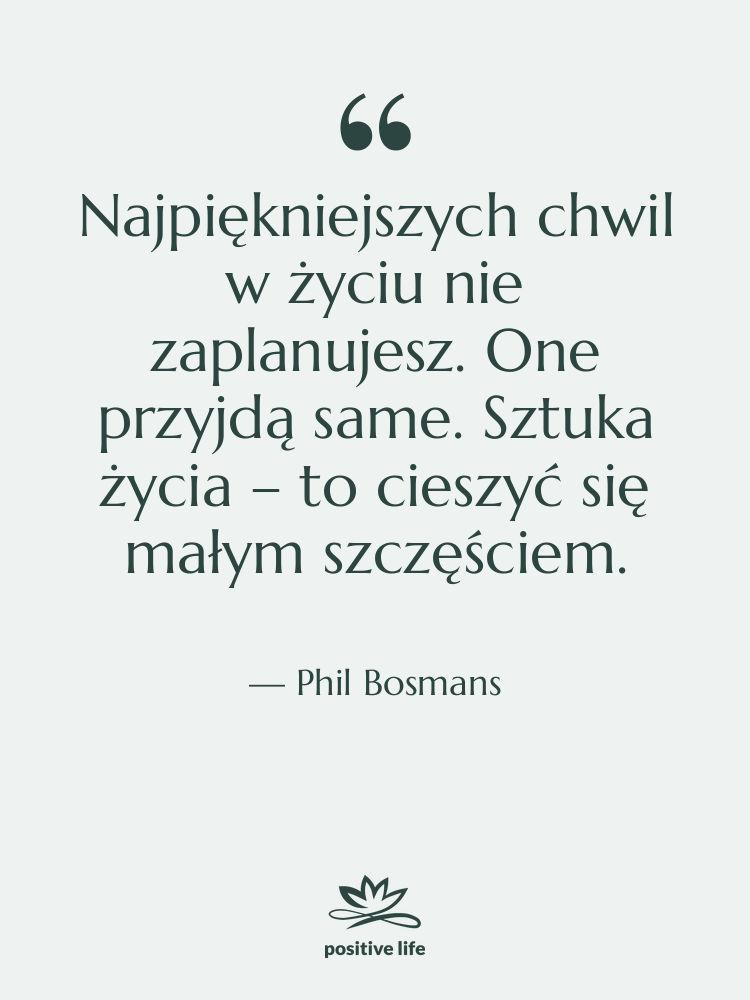 Cytat: Phil Bosmans - Najpiękniejszych chwil w życiu nie…