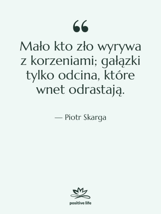Cytat: Piotr Skarga - Mało kto zło wyrywa z…