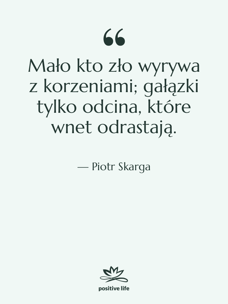 Cytat: Piotr Skarga - Mało kto zło wyrywa z…