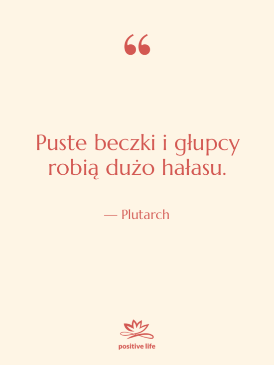 Cytat: Plutarch - Puste beczki i głupcy robią…