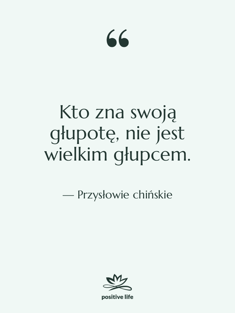 Cytat: Przysłowie chińskie - Kto zna swoją głupotę, nie…