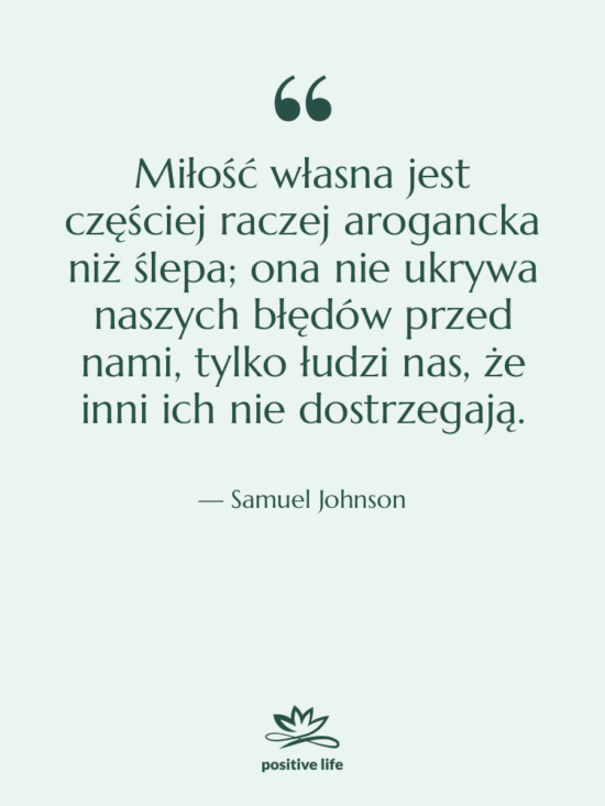 Cytat: Samuel Johnson - Miłość własna jest częściej raczej…