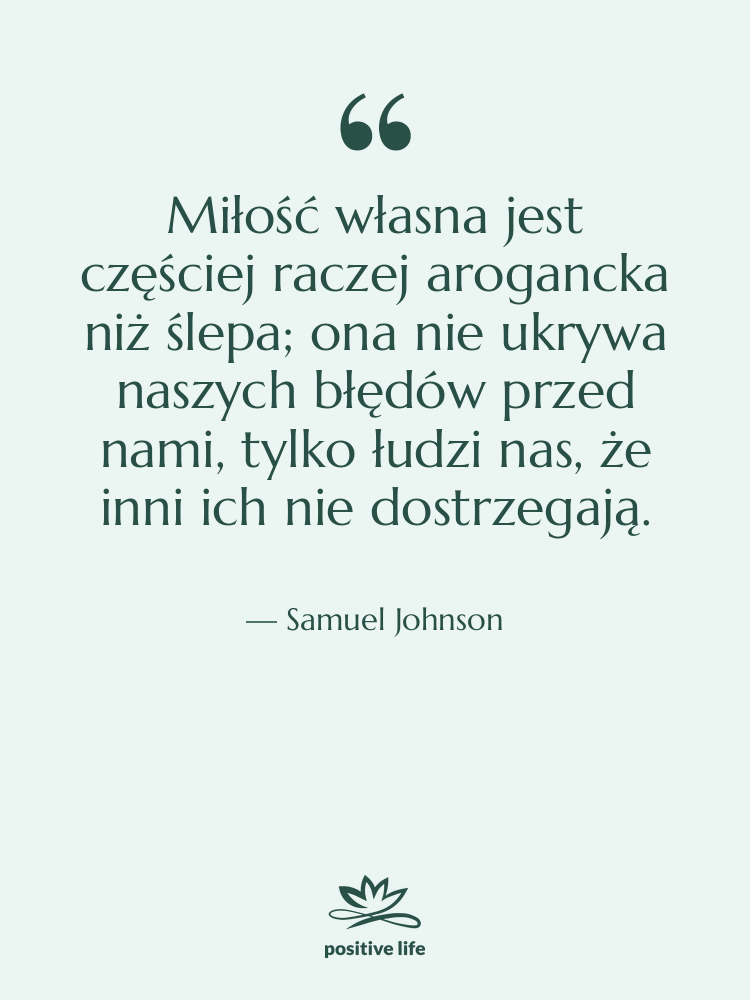 Cytat: Samuel Johnson - Miłość własna jest częściej raczej…