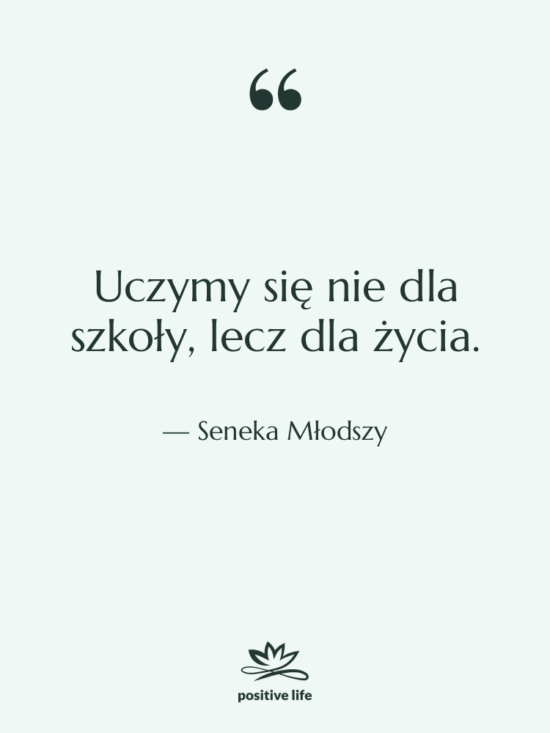 Cytat: Seneka Młodszy - Uczymy się nie dla szkoły,…
