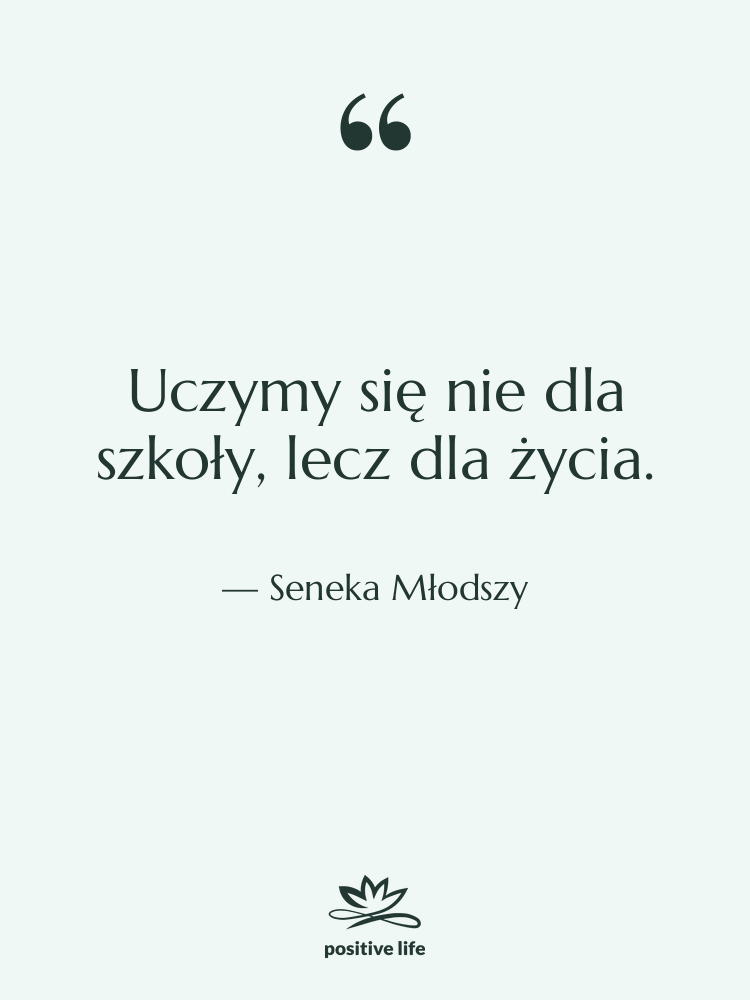 Cytat: Seneka Młodszy - Uczymy się nie dla szkoły,…