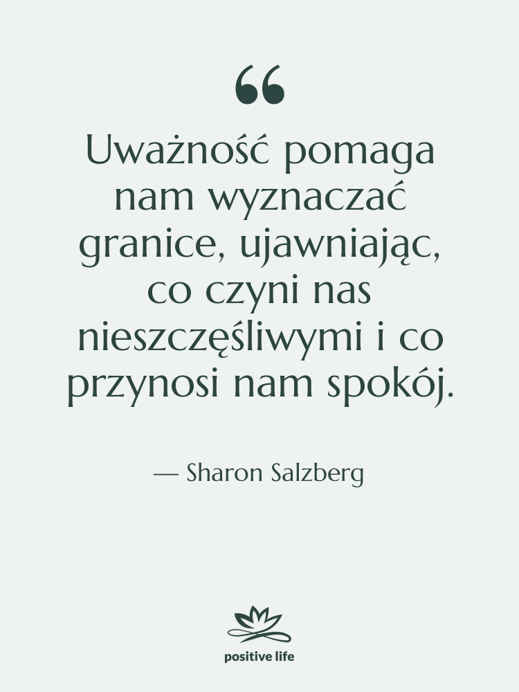 Cytat: Sharon Salzberg - Uważność pomaga nam wyznaczać granice,…