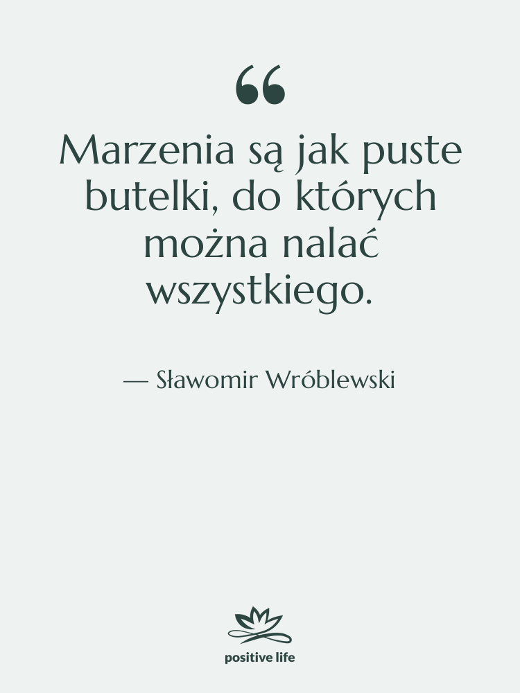 Cytat: Sławomir Wróblewski - Marzenia są jak puste butelki,…
