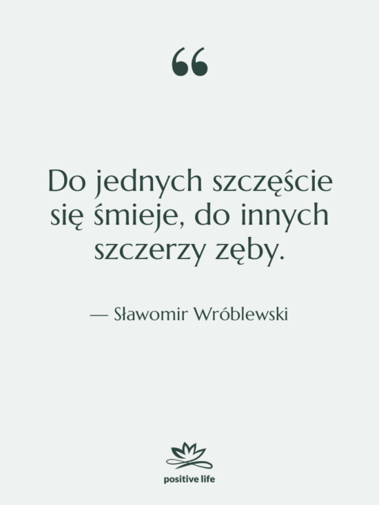 Cytat: Sławomir Wróblewski - Do jednych szczęście się śmieje,…