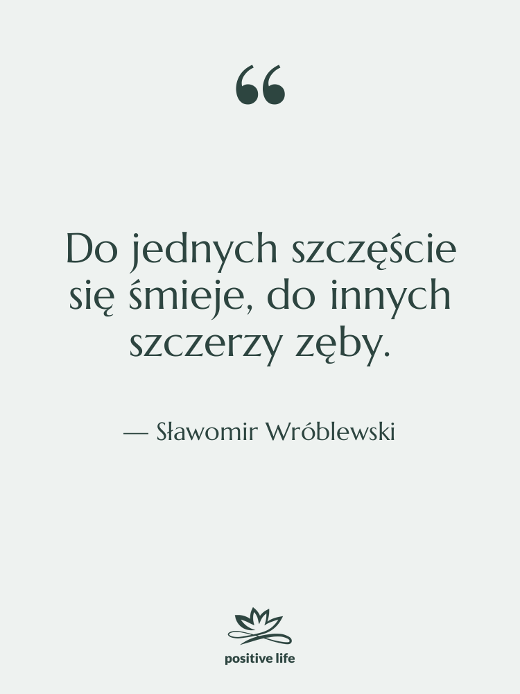 Cytat: Sławomir Wróblewski - Do jednych szczęście się śmieje,…
