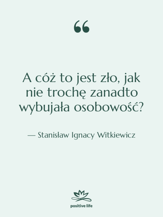 Cytat: Stanisław Ignacy Witkiewicz - A cóż to jest zło,…