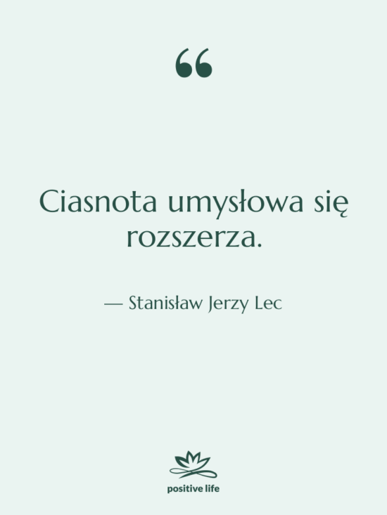 Cytat: Stanisław Jerzy Lec - Ciasnota umysłowa się rozszerza.