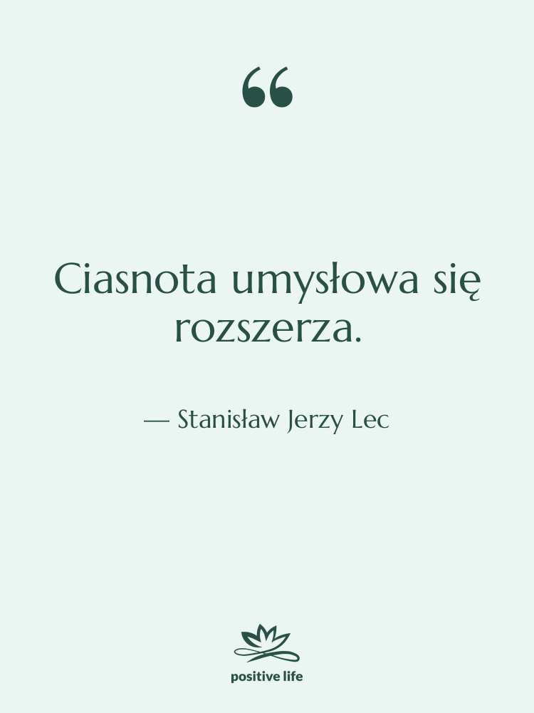 Cytat: Stanisław Jerzy Lec - Ciasnota umysłowa się rozszerza.